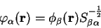 \begin{displaymath}
\varphi_{\alpha}({\bf r}) = \phi_{\beta}({\bf r}) S_{\beta \alpha}^{-{1 \over 2}}
\end{displaymath}