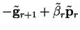 $\displaystyle -{\tilde{\bf g}}_{r+1} + {\tilde \beta}_r
{\tilde{\bf p}}_r$