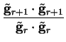 $\displaystyle \frac{{\tilde{\bf g}}_{r+1} \cdot
{\tilde{\bf g}}_{r+1}}{{\tilde{\bf g}}_r \cdot {\tilde{\bf g}}_r}$