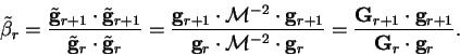 \begin{displaymath}
{\tilde \beta}_r = \frac{{\tilde{\bf g}}_{r+1} \cdot
{\tilde...
...bf G}_{r+1} \cdot {\bf g}_{r+1}}
{{\bf G}_r \cdot {\bf g}_r} .
\end{displaymath}