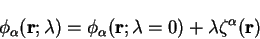 \begin{displaymath}
\phi_{\alpha}({\bf r};\lambda) = \phi_{\alpha}({\bf r};\lambda=0)
+ \lambda \zeta^{\alpha}({\bf r})
\end{displaymath}