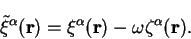 \begin{displaymath}
{\tilde \xi}^{\alpha}({\bf r}) = \xi^{\alpha}({\bf r}) -
\omega \zeta^{\alpha}({\bf r}) .
\end{displaymath}