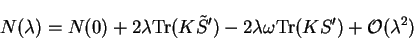 \begin{displaymath}
N(\lambda) = N(0) + 2 \lambda {\rm Tr}(K{\tilde S}')
- 2 \lambda \omega {\rm Tr}(KS') + {\cal O}(\lambda^2)
\end{displaymath}