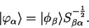 \begin{displaymath}
\vert \varphi_{\alpha} \rangle = \vert \phi_{\beta} \rangle S_{\beta \alpha}^{-{1 \over
2}} .
\end{displaymath}