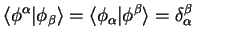 $\displaystyle \langle \phi^{\alpha} \vert \phi_{\beta} \rangle = \langle \phi_{\alpha} \vert
\phi^{\beta} \rangle = \delta_{\alpha}^{\beta} \qquad$