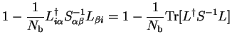 $\displaystyle 1 - \frac{1}{N_{\mathrm b}} L_{i \alpha}^{\dag } S^{-1}_{\alpha \beta} L_{\beta i}
= 1 - \frac{1}{N_{\mathrm b}} {\rm Tr}[L^{\dag } S^{-1} L]$