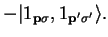 $\displaystyle -\vert 1_{{\bf p}\sigma} ,
1 _{{\bf p'}\sigma'} \rangle .$