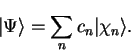 \begin{displaymath}
\vert \Psi \rangle = \sum_n c_n \vert \chi_n \rangle .
\end{displaymath}