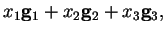 $\displaystyle x_1 {\bf g}_1 + x_2 {\bf g}_2 + x_3 {\bf g}_3 ,$