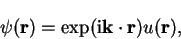 \begin{displaymath}
\psi({\bf r}) = \exp({\mathrm i}{\bf k} \cdot {\bf r}) u({\bf r}) ,
\end{displaymath}