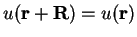 $u({\bf r}+{\bf R}) = u({\bf r})$