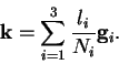 \begin{displaymath}
{\bf k} = \sum_{i=1}^3 \frac{l_i}{N_i} {\bf g}_i .
\end{displaymath}