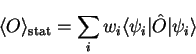 \begin{displaymath}
\langle O \rangle_{\mathrm{stat}} = \sum_i w_i \langle \psi_i \vert {\hat O} \vert
\psi_i \rangle
\end{displaymath}