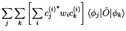 $\displaystyle \sum_j \sum_k \left[ \sum_i {c_j^{(i)}}^{\ast} w_i c_k^{(i)} \right]
\langle \phi_j \vert {\hat O} \vert \phi_k \rangle$