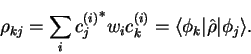 \begin{displaymath}
\rho_{kj} = \sum_i {c_j^{(i)}}^{\ast} w_i c_k^{(i)} = \langle \phi_k \vert
{\hat \rho} \vert \phi_j \rangle .
\end{displaymath}