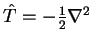 ${\hat T} = -\textstyle{1 \over 2} \nabla^2$