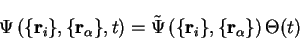 \begin{displaymath}
\Psi \left( \{ {\bf r}_i \} , \{ {\bf r}_\alpha \} , t \righ...
...eft( \{ {\bf r}_i \} , \{ {\bf r}_\alpha \} \right)
\Theta (t)
\end{displaymath}