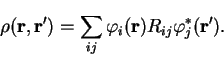 \begin{displaymath}
\rho({\bf r},{\bf r'}) = \sum_{ij} \varphi_i({\bf r}) R_{ij}
\varphi_j^{\ast}({\bf r'}) .
\end{displaymath}