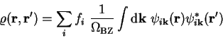 \begin{displaymath}
\varrho({\bf r},{\bf r'}) = \sum_i f_i ~\frac{1}{\Omega_{\ma...
...k} ~\psi_{i{\bf k}}({\bf r}) \psi_{i{\bf k}}^{\ast}
({\bf r'})
\end{displaymath}