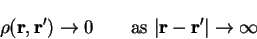 \begin{displaymath}
\rho({\bf r},{\bf r'}) \rightarrow 0 \qquad {\rm as}~\vert{\bf r}-{\bf r'}\vert
\rightarrow \infty
\end{displaymath}