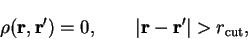 \begin{displaymath}
\rho({\bf r},{\bf r'}) = 0 , \qquad \vert{\bf r}-{\bf r'}\vert > r_{\mathrm{cut}} ,
\end{displaymath}