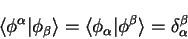 \begin{displaymath}
\langle \phi^{\alpha} \vert \phi_{\beta} \rangle = \langle \phi_{\alpha} \vert
\phi^{\beta} \rangle = \delta_{\alpha}^{\beta}
\end{displaymath}