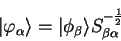 \begin{displaymath}
\vert \varphi_{\alpha} \rangle = \vert \phi_{\beta} \rangle
S_{\beta \alpha}^{-{1 \over 2}}
\end{displaymath}