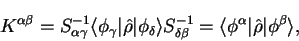 \begin{displaymath}
K^{\alpha \beta} = S_{\alpha \gamma}^{-1}
\langle \phi_{\gam...
...e \phi^{\alpha} \vert {\hat \rho} \vert \phi^{\beta}
\rangle ,
\end{displaymath}