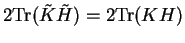 $\displaystyle 2 {\rm Tr}({\tilde K}{\tilde H}) =
2 {\rm Tr}(KH)$