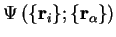 $\Psi \left( \{ {\bf r}_i \} ; \{ {\bf r}_\alpha \} \right)$