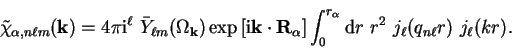 \begin{displaymath}
{\tilde \chi}_{\alpha , n \ell m}({\bf k}) = 4 \pi
{\mathrm{...
...pha}} {\mathrm d}r~r^2~ j_{\ell}(q_{n \ell} r)~j_{\ell}(k r) .
\end{displaymath}