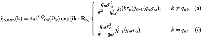 \begin{displaymath}
{\tilde \chi}_{\alpha , n \ell m}({\bf k}) = 4 \pi {\mathrm{...
...ll} r_{\alpha}
) , & k = q_{n \ell} . & (b)
\end{array}\right.
\end{displaymath}