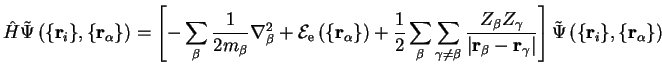 $\displaystyle {\hat H} {\tilde \Psi} \left( \{ {\bf r}_i \} , \{ {\bf r}_\alpha... ...rt} \right] {\tilde \Psi} \left( \{ {\bf r}_i \} , \{ {\bf r}_\alpha \} \right)$