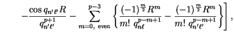 $\displaystyle \qquad
\left. - \frac{\cos q_{n' \ell'} R} {q_{n' \ell'}^{p+1}} -...
...m+1}} - \frac{(-1)^{m \over 2} R^m}{m!~q_{n' \ell'}^{p-m+1}}
\right\} \right] ,$