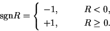 \begin{displaymath}
{\mathrm{sgn}}R = \left\{
\begin{array}{ll}
-1, \qquad & R < 0 , \\ +1, & R \geq 0 .
\end{array} \right.
\end{displaymath}