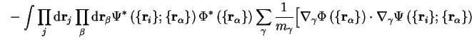 $\displaystyle ~- \int \prod_j {\mathrm d}{\bf r}_j \prod_{\beta} {\mathrm d}{\b... ...{\bf\nabla}_{\gamma} \Psi \left( \{ {\bf r}_i \} ; \{ {\bf r}_\alpha \} \right)$