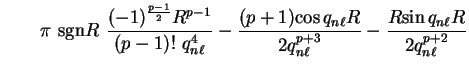 $\displaystyle \qquad \pi~{\mathrm{sgn}}R~
\frac{(-1)^{p-1 \over 2} R^{p-1}}{(p-...
...ell} R}}{2 q_{n \ell}^{p+3}} - \frac{R {\sin q_{n \ell}
R}}{2 q_{n \ell}^{p+2}}$