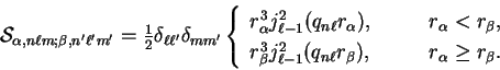 \begin{displaymath}
{\cal S}_{\alpha, n \ell m ; \beta, n' \ell' m'}={\textstyle...
...ta}), &
\qquad r_{\alpha} \geq r_{\beta} .
\end{array} \right.
\end{displaymath}