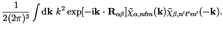 $\displaystyle {1 \over 2(2
\pi)^3} \int {\mathrm d}{\bf k}~k^2 \exp[-{\mathrm{i...
...i}_{\alpha , n \ell m}({\bf k}) {\tilde
\chi}_{\beta , n' \ell' m'}(-{\bf k}) .$