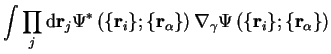 $\displaystyle \int \prod_j {\mathrm d}{\bf r}_j \Psi^{\ast} \left( \{ {\bf r}_i... ...{\bf\nabla}_{\gamma} \Psi \left( \{ {\bf r}_i \} ; \{ {\bf r}_\alpha \} \right)$