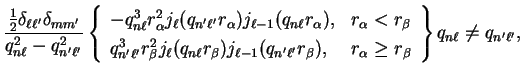 $\displaystyle \frac{{\textstyle{1 \over 2}}\delta_{\ell \ell'}\delta_{m m'}}{q_...
... r_{\alpha} \geq r_{\beta}
\end{array} \right\} q_{n \ell} \not= q_{n' \ell'} ,$