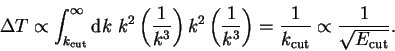 \begin{displaymath}
\Delta T \propto \int_{k_{\mathrm{cut}}}^{\infty} {\mathrm d...
...{k_{\mathrm{cut}}} \propto \frac{1}{\sqrt{E_{\mathrm{cut}}}} .
\end{displaymath}