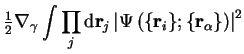 $\displaystyle {\textstyle{1 \over 2}}{\bf\nabla}_{\gamma}
\int \prod_j {\mathrm...
...t\vert \Psi \left( \{ {\bf r}_i \} ; \{ {\bf r}_\alpha \} \right) \right\vert^2$