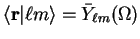 $\langle {\bf r} \vert \ell m \rangle = {\bar Y}_{\ell m}(\Omega)$