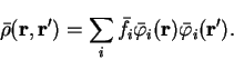 \begin{displaymath}
{\bar \rho}({\bf r},{\bf r'}) = \sum_i {\bar f}_i {\bar \varphi}_i({\bf r})
{\bar \varphi}_i({\bf r'}) .
\end{displaymath}