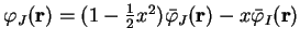 $\varphi_J({\bf r}) = (1 - {\textstyle{1 \over 2}} x^2)
{\bar \varphi}_J({\bf r}) - x {\bar \varphi}_I({\bf r})$