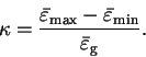 \begin{displaymath}
\kappa = \frac{{\bar \varepsilon}_{\rm max} - {\bar \varepsilon}_{\rm min}}
{{\bar \varepsilon}_{\mathrm g}} .
\end{displaymath}