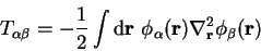 \begin{displaymath}
T_{\alpha \beta} = -\frac{1}{2} \int {\mathrm d}{\bf r}~
\phi_{\alpha}({\bf r}) \nabla_{\bf r}^2 \phi_{\beta}({\bf r})
\end{displaymath}