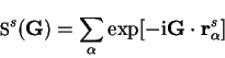 \begin{displaymath}
{\mbox{\Bbb S}}^s({\bf G}) = \sum_{\alpha} \exp[-{\mathrm i}{\bf G} \cdot {\bf r}_{\alpha}^s]
\end{displaymath}