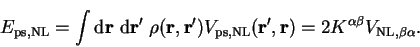 \begin{displaymath}
E_{\mathrm{ps,NL}} = \int {\mathrm d}{\bf r}~{\mathrm d}{\bf...
...\bf r}) =
2 K^{\alpha \beta} V_{{\mathrm {NL}},\beta \alpha} .
\end{displaymath}